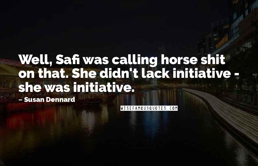 Susan Dennard Quotes: Well, Safi was calling horse shit on that. She didn't lack initiative - she was initiative.