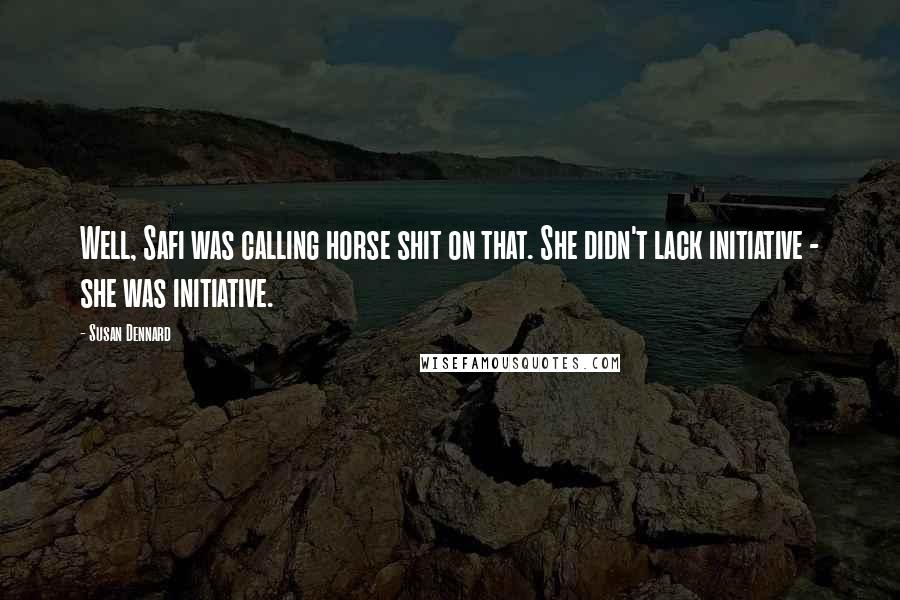 Susan Dennard Quotes: Well, Safi was calling horse shit on that. She didn't lack initiative - she was initiative.