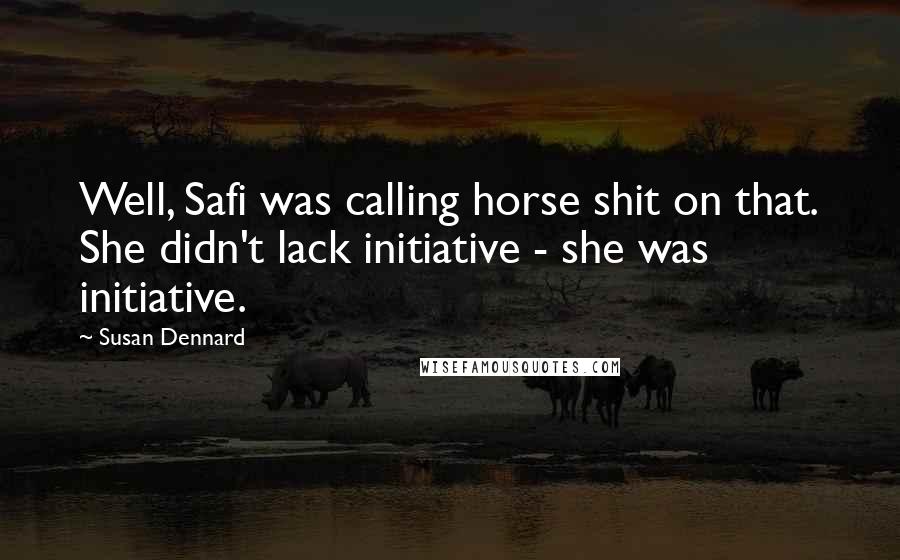 Susan Dennard Quotes: Well, Safi was calling horse shit on that. She didn't lack initiative - she was initiative.