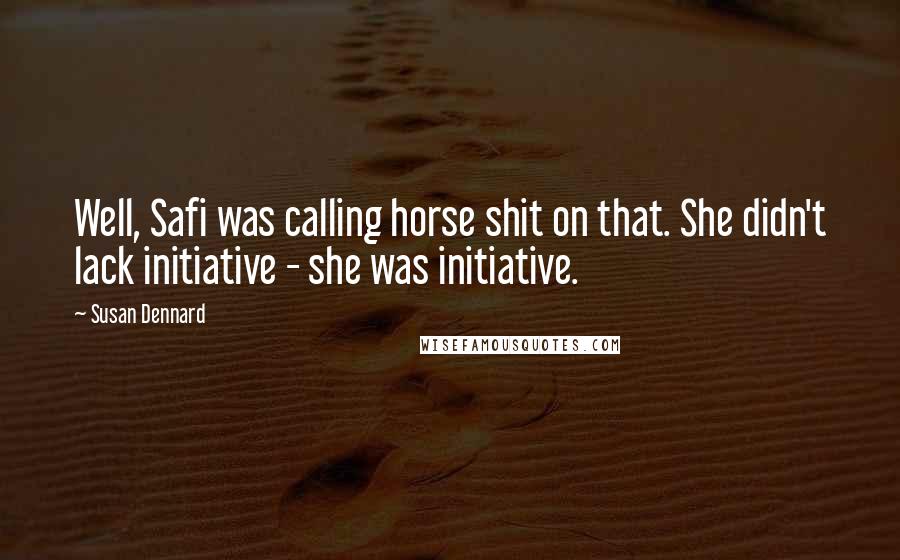 Susan Dennard Quotes: Well, Safi was calling horse shit on that. She didn't lack initiative - she was initiative.