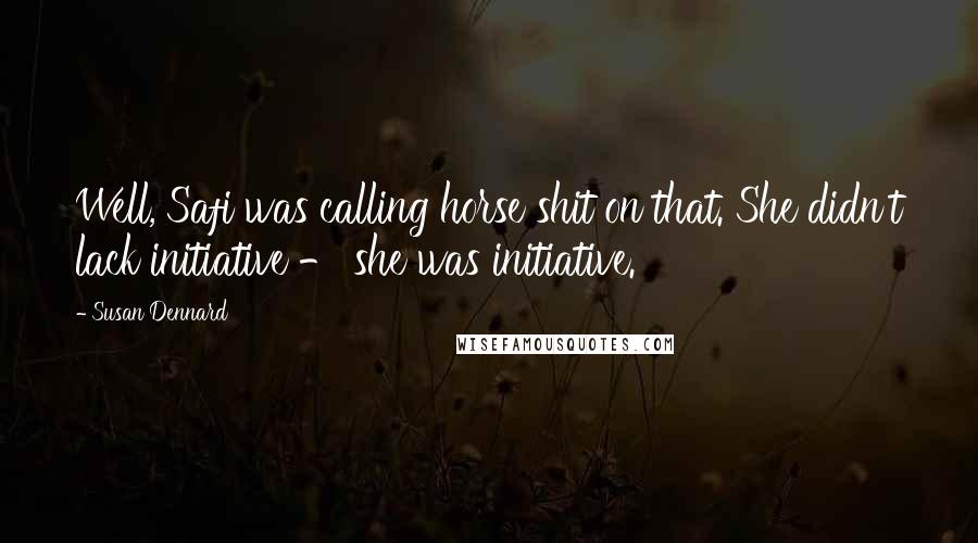 Susan Dennard Quotes: Well, Safi was calling horse shit on that. She didn't lack initiative - she was initiative.