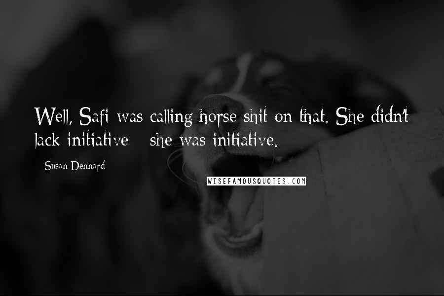 Susan Dennard Quotes: Well, Safi was calling horse shit on that. She didn't lack initiative - she was initiative.