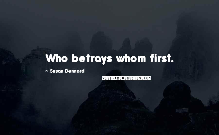 Susan Dennard Quotes: Who betrays whom first.
