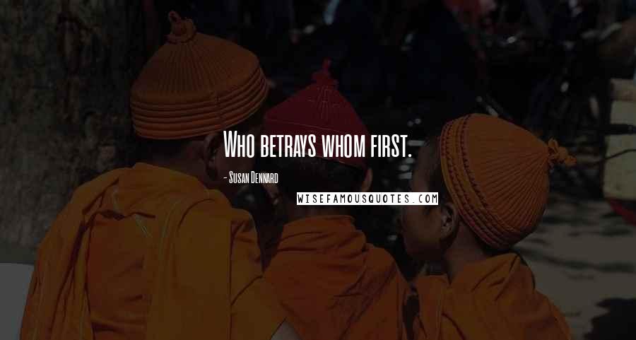 Susan Dennard Quotes: Who betrays whom first.