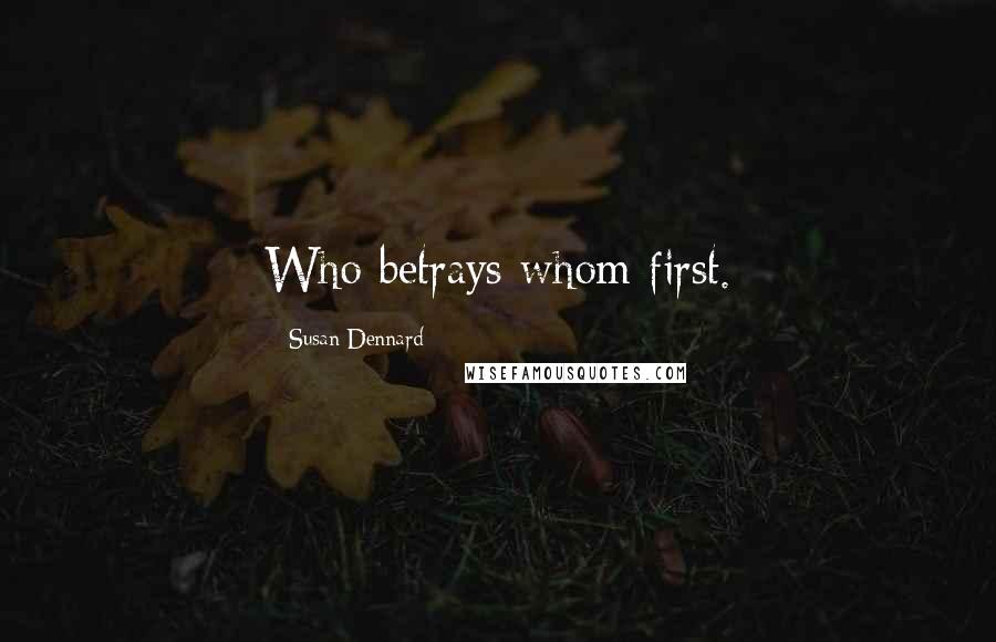 Susan Dennard Quotes: Who betrays whom first.
