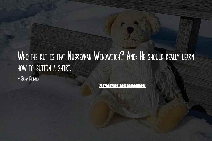 Susan Dennard Quotes: Who the rut is that Nubrevnan Windwitch? And: He should really learn how to button a shirt.
