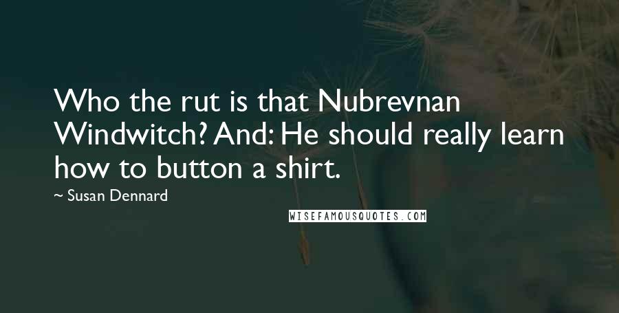 Susan Dennard Quotes: Who the rut is that Nubrevnan Windwitch? And: He should really learn how to button a shirt.