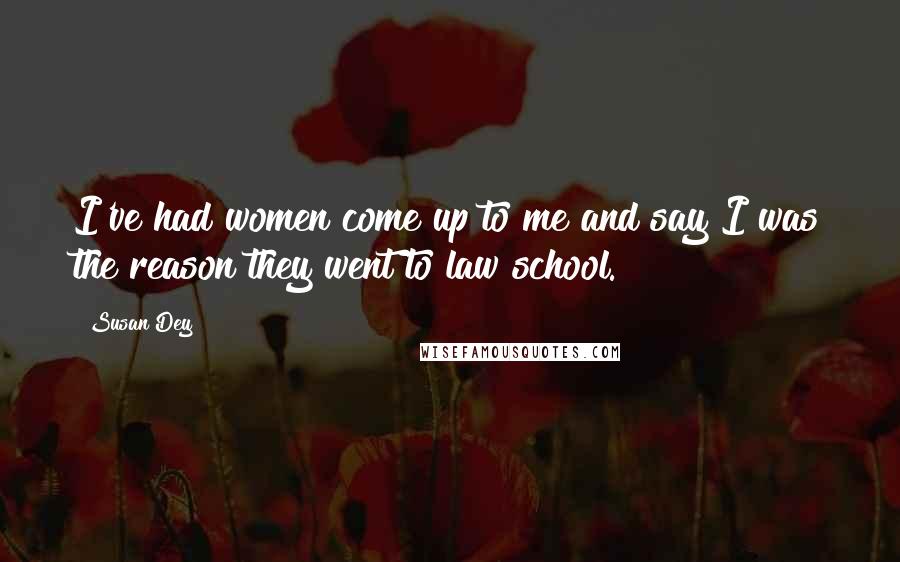 Susan Dey Quotes: I've had women come up to me and say I was the reason they went to law school.