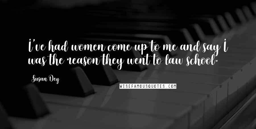 Susan Dey Quotes: I've had women come up to me and say I was the reason they went to law school.