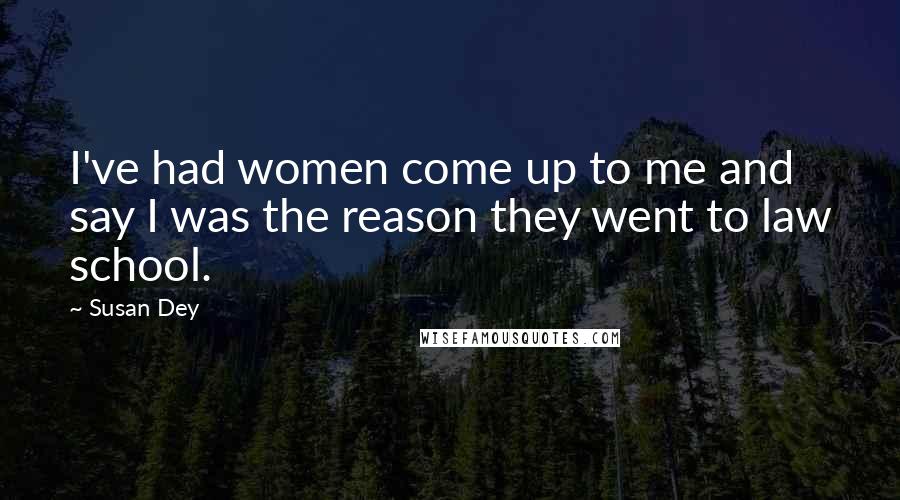 Susan Dey Quotes: I've had women come up to me and say I was the reason they went to law school.