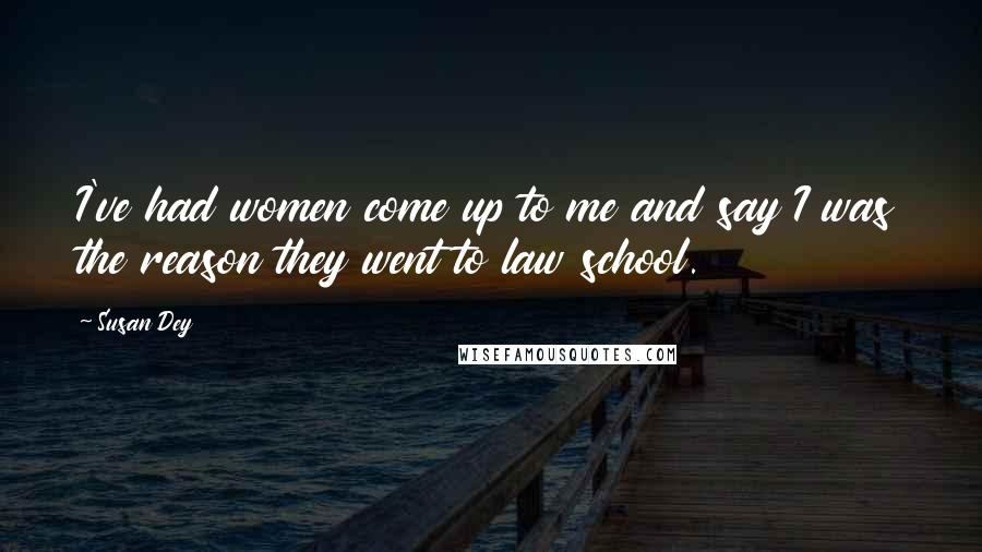 Susan Dey Quotes: I've had women come up to me and say I was the reason they went to law school.