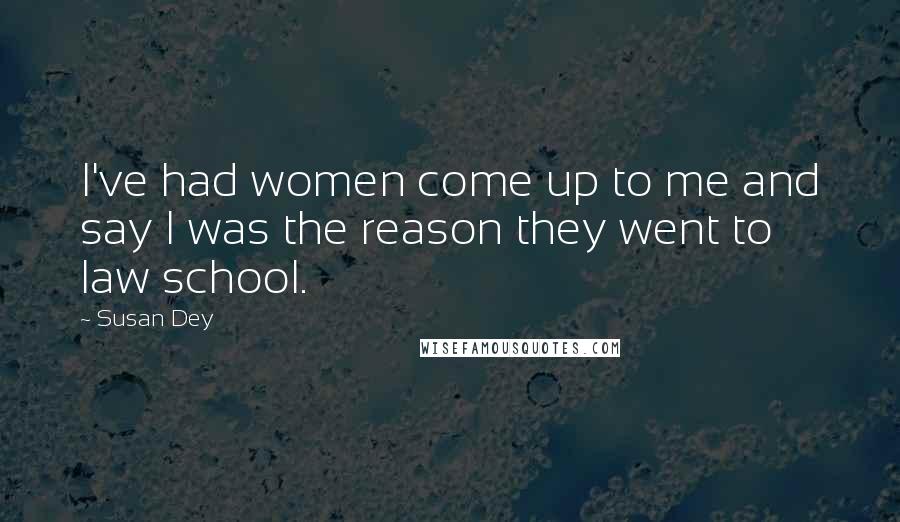 Susan Dey Quotes: I've had women come up to me and say I was the reason they went to law school.