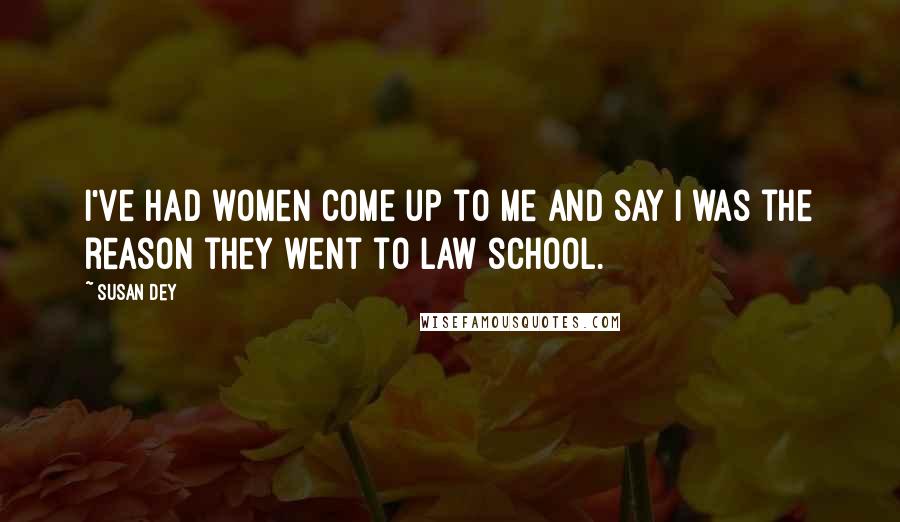 Susan Dey Quotes: I've had women come up to me and say I was the reason they went to law school.