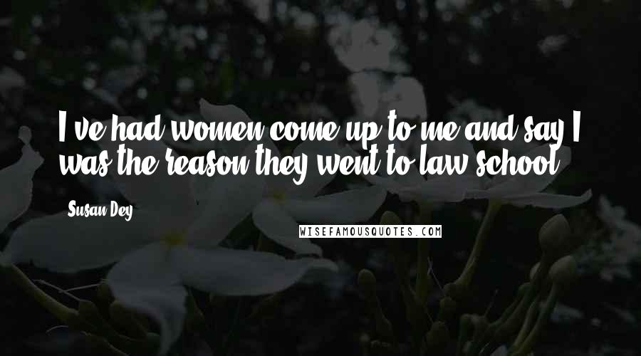 Susan Dey Quotes: I've had women come up to me and say I was the reason they went to law school.