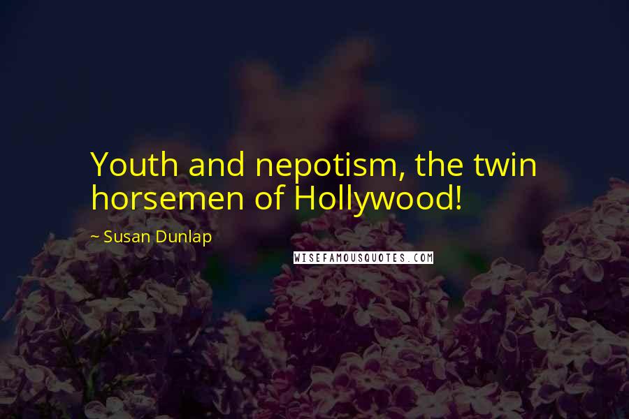 Susan Dunlap Quotes: Youth and nepotism, the twin horsemen of Hollywood!