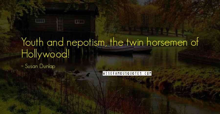 Susan Dunlap Quotes: Youth and nepotism, the twin horsemen of Hollywood!