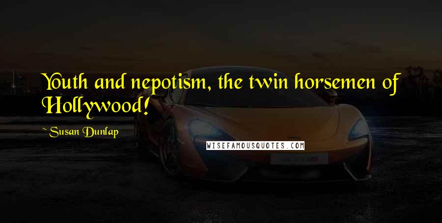 Susan Dunlap Quotes: Youth and nepotism, the twin horsemen of Hollywood!