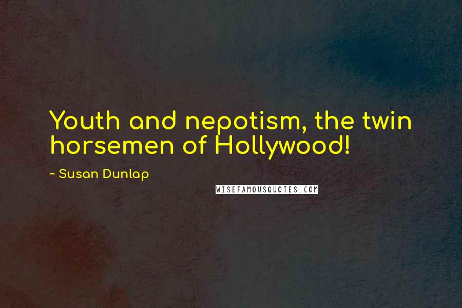 Susan Dunlap Quotes: Youth and nepotism, the twin horsemen of Hollywood!