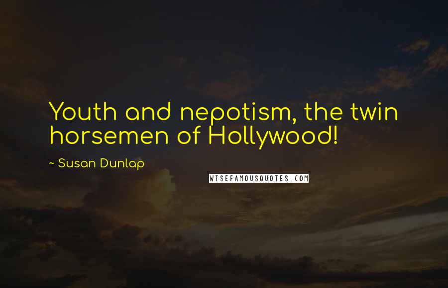 Susan Dunlap Quotes: Youth and nepotism, the twin horsemen of Hollywood!