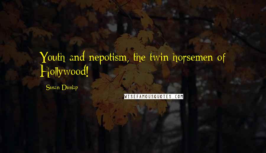 Susan Dunlap Quotes: Youth and nepotism, the twin horsemen of Hollywood!