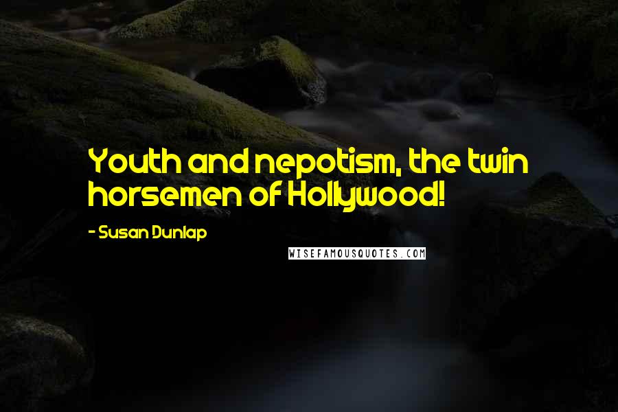 Susan Dunlap Quotes: Youth and nepotism, the twin horsemen of Hollywood!