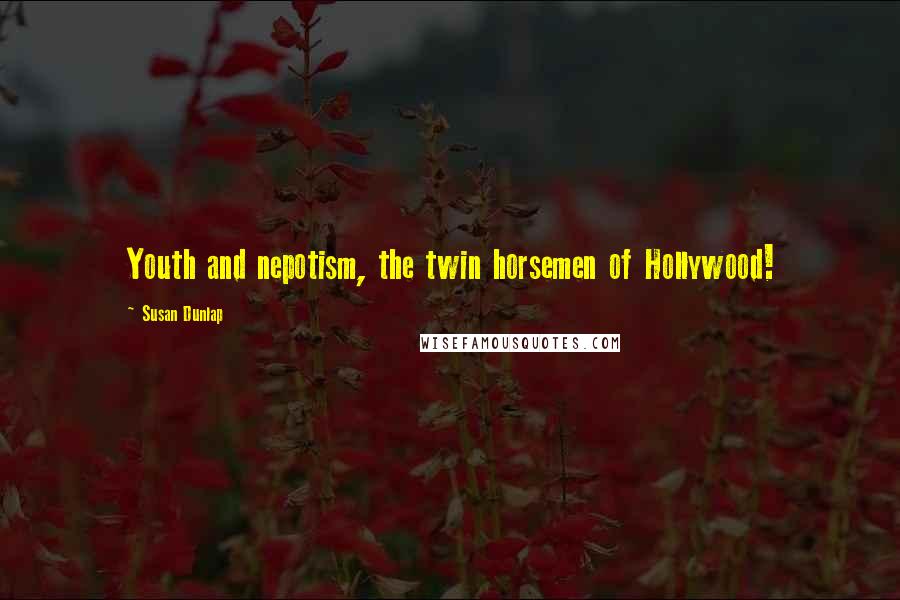 Susan Dunlap Quotes: Youth and nepotism, the twin horsemen of Hollywood!