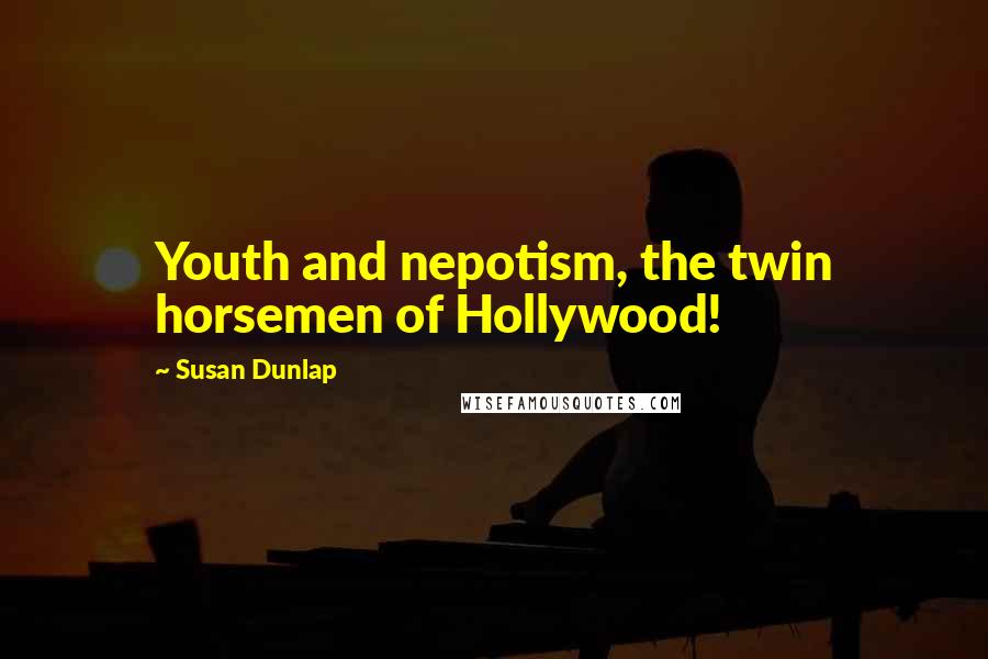 Susan Dunlap Quotes: Youth and nepotism, the twin horsemen of Hollywood!