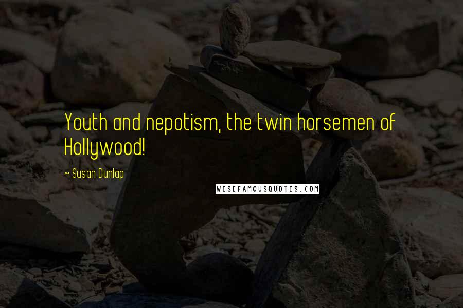 Susan Dunlap Quotes: Youth and nepotism, the twin horsemen of Hollywood!