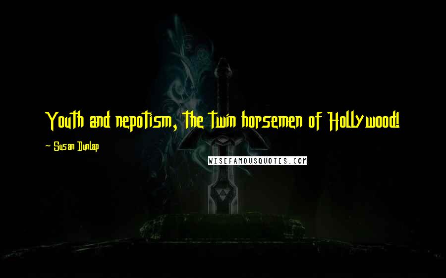 Susan Dunlap Quotes: Youth and nepotism, the twin horsemen of Hollywood!