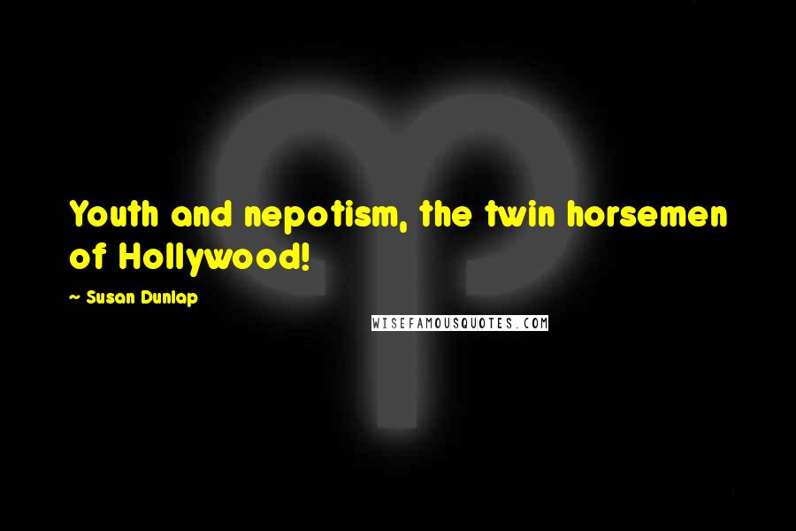 Susan Dunlap Quotes: Youth and nepotism, the twin horsemen of Hollywood!