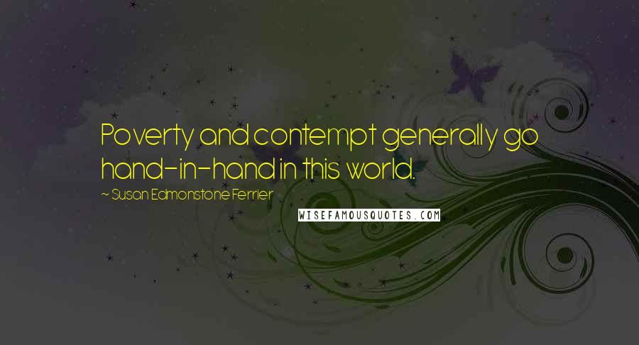 Susan Edmonstone Ferrier Quotes: Poverty and contempt generally go hand-in-hand in this world.