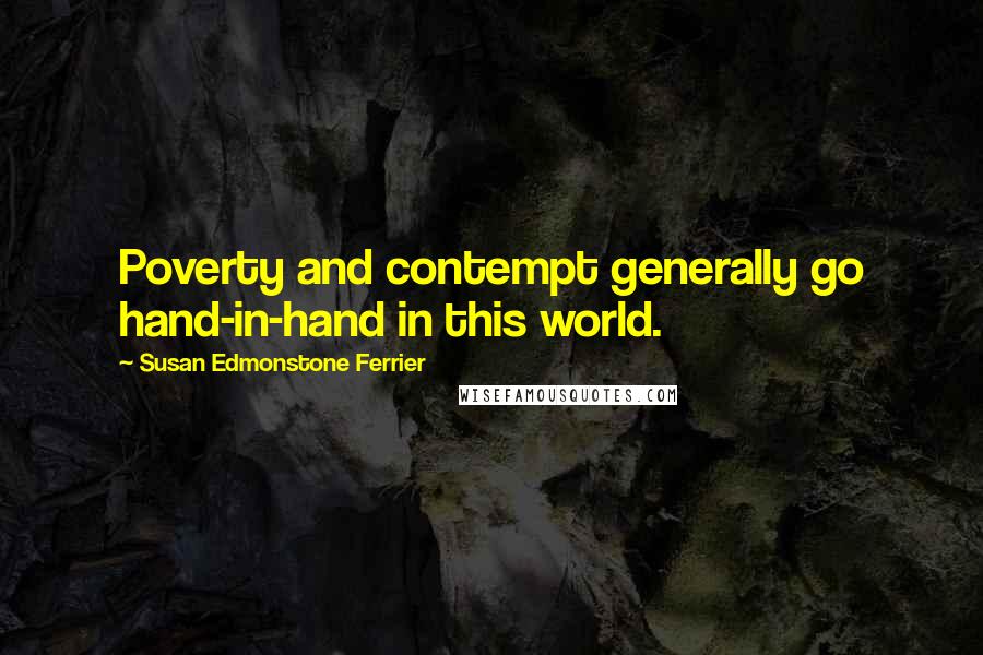 Susan Edmonstone Ferrier Quotes: Poverty and contempt generally go hand-in-hand in this world.