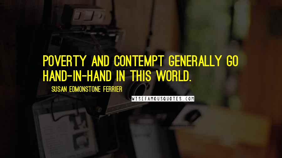 Susan Edmonstone Ferrier Quotes: Poverty and contempt generally go hand-in-hand in this world.