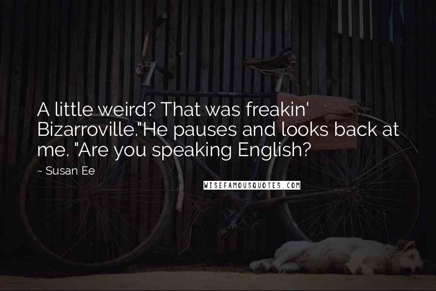 Susan Ee Quotes: A little weird? That was freakin' Bizarroville."He pauses and looks back at me. "Are you speaking English?