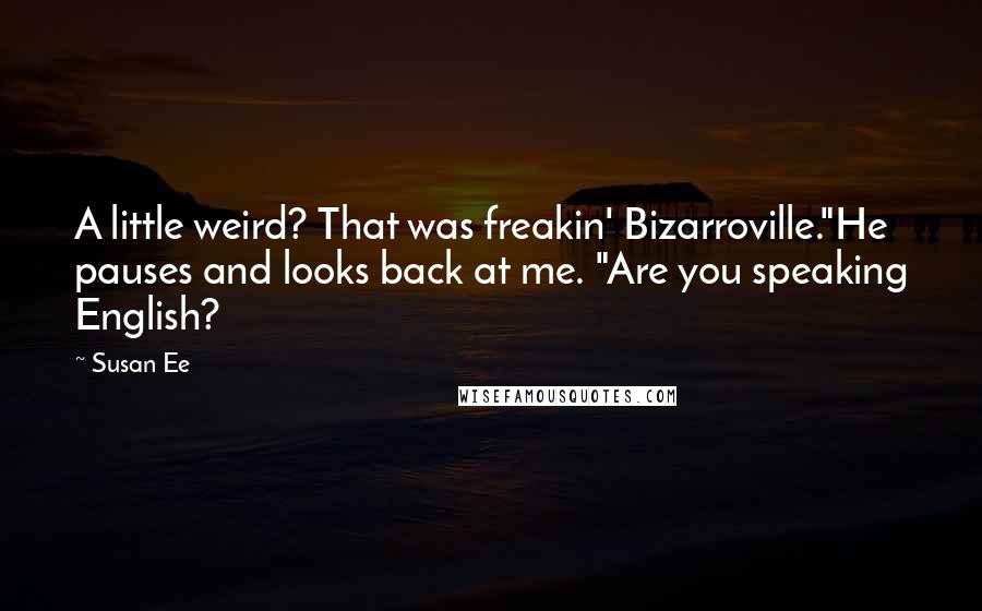 Susan Ee Quotes: A little weird? That was freakin' Bizarroville."He pauses and looks back at me. "Are you speaking English?