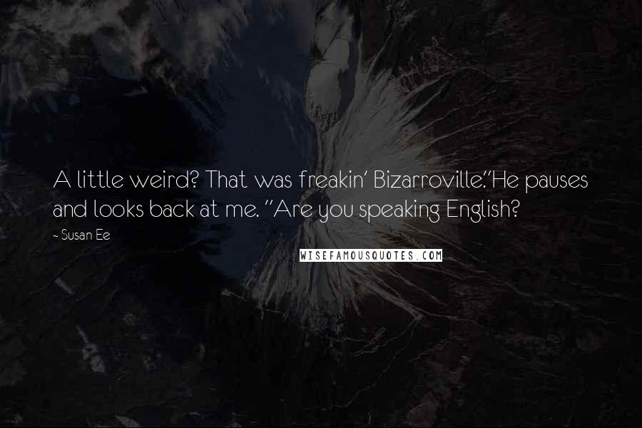 Susan Ee Quotes: A little weird? That was freakin' Bizarroville."He pauses and looks back at me. "Are you speaking English?