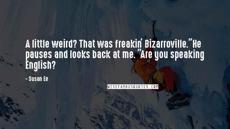 Susan Ee Quotes: A little weird? That was freakin' Bizarroville."He pauses and looks back at me. "Are you speaking English?