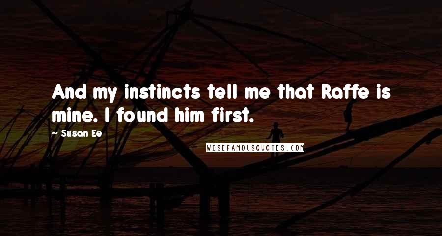 Susan Ee Quotes: And my instincts tell me that Raffe is mine. I found him first.