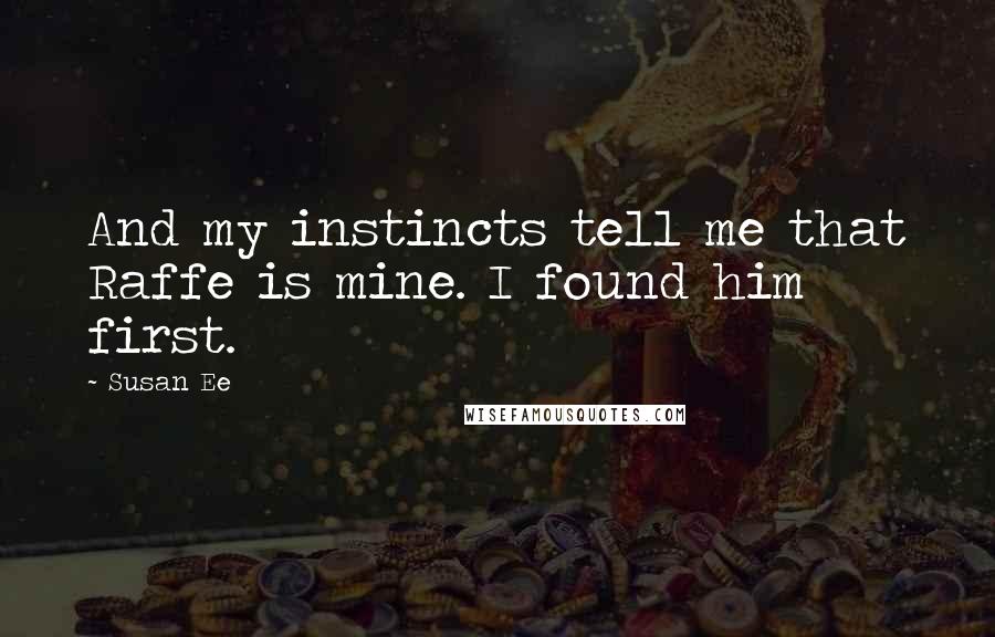 Susan Ee Quotes: And my instincts tell me that Raffe is mine. I found him first.