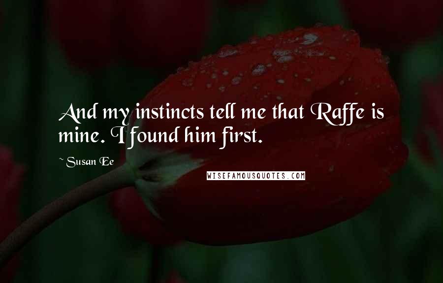 Susan Ee Quotes: And my instincts tell me that Raffe is mine. I found him first.