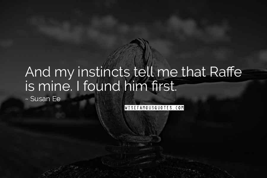 Susan Ee Quotes: And my instincts tell me that Raffe is mine. I found him first.