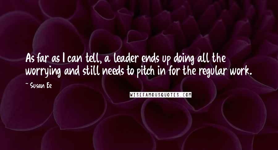 Susan Ee Quotes: As far as I can tell, a leader ends up doing all the worrying and still needs to pitch in for the regular work.