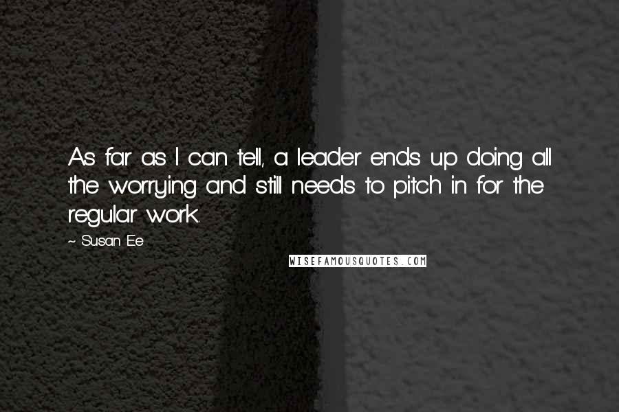 Susan Ee Quotes: As far as I can tell, a leader ends up doing all the worrying and still needs to pitch in for the regular work.