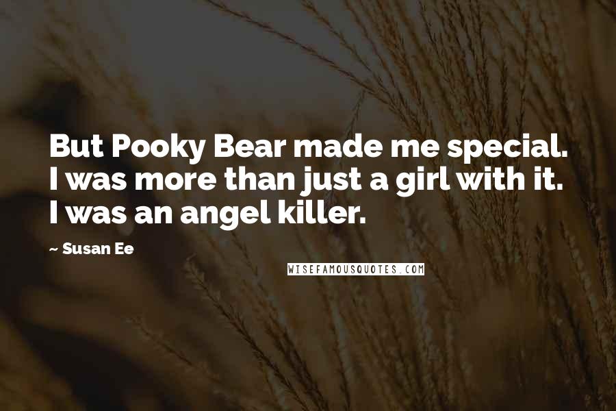 Susan Ee Quotes: But Pooky Bear made me special. I was more than just a girl with it. I was an angel killer.