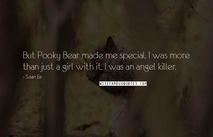 Susan Ee Quotes: But Pooky Bear made me special. I was more than just a girl with it. I was an angel killer.