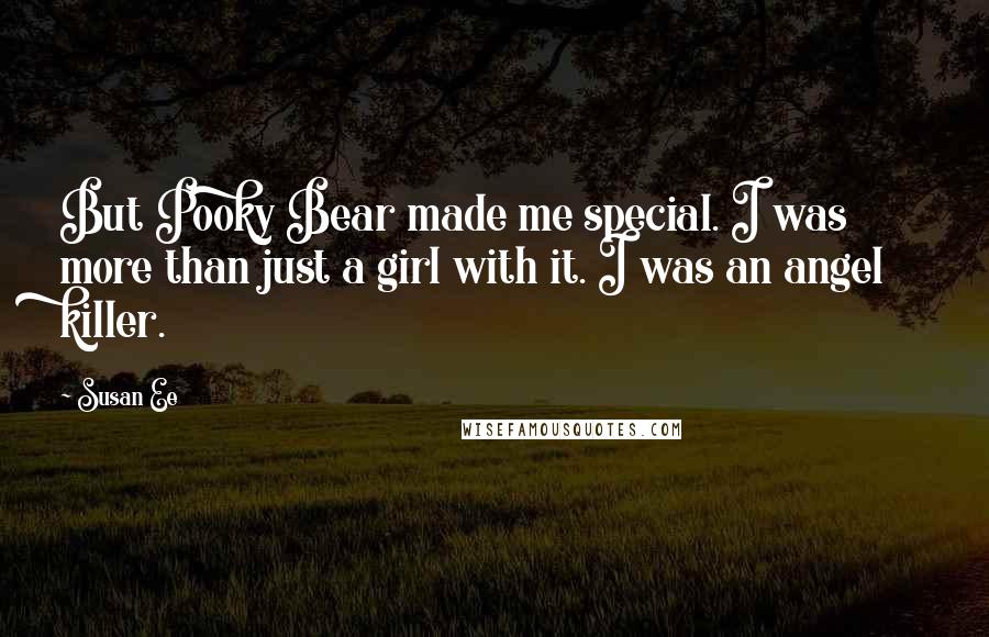 Susan Ee Quotes: But Pooky Bear made me special. I was more than just a girl with it. I was an angel killer.