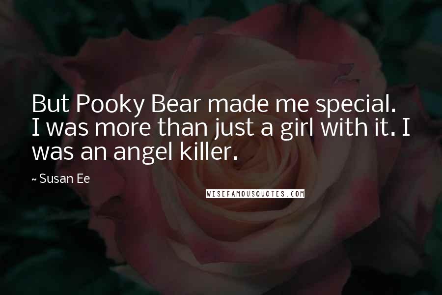 Susan Ee Quotes: But Pooky Bear made me special. I was more than just a girl with it. I was an angel killer.