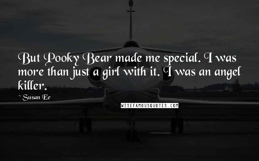 Susan Ee Quotes: But Pooky Bear made me special. I was more than just a girl with it. I was an angel killer.