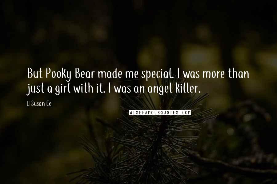 Susan Ee Quotes: But Pooky Bear made me special. I was more than just a girl with it. I was an angel killer.