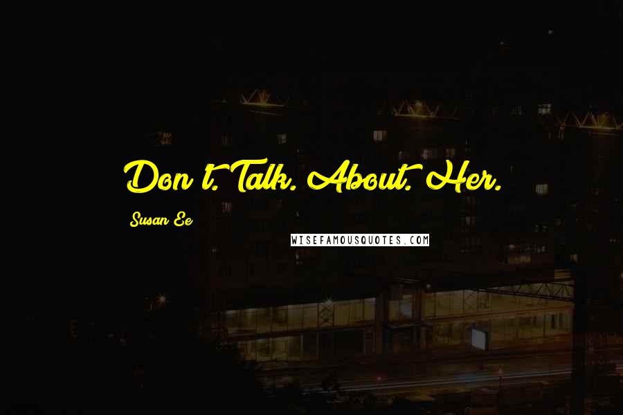 Susan Ee Quotes: Don't. Talk. About. Her.